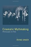 Cinematic Mythmaking: Philosophy in Film (The Irving Singer Library)