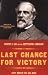 Last Chance For Victory: Robert E. Lee And The Gettysburg Campaign