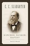 C.C. Slaughter: Rancher, Banker, Baptist