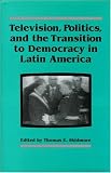 Television, Politics, and the Transition to Democracy in Latin America