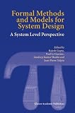 Formal Methods and Models for System Design: A System Level Perspective (The Kluwer international series in video computing)