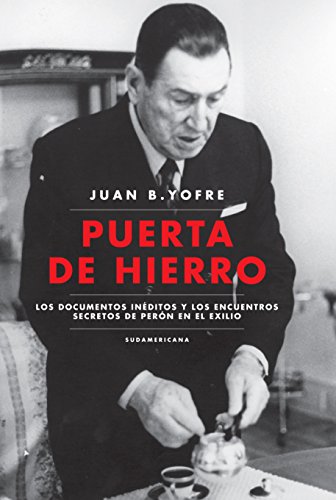 Puerta de Hierro: Los documentos inéditos y los encuentros secretos de Perón en el exilio (Spanish Edition)