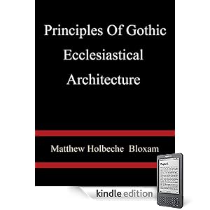 Principles Of Gothic Ecclesiastical Architecture - Matthew Holbeche Bloxam