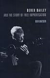 Derek Bailey and the Story of Free Improvisation