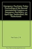Emergency psychiatry today : proceedings of the Second International Congress on Emergency Psychiatry, 3-5 April 1991, Amsterdam, The Netherlands