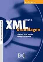 XML Grundlagen (Bd. 1) : Einf&uuml;hrung in die logische Dokumentauszeichnung