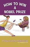 How to Win a Nobel Prize - A Stay at-home Mum's Guide: A Stay-at-home Mum's Guide