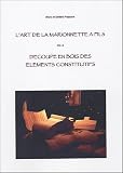 L'art de la marionnette � fils : Tome 2, D�coupe en bois des �l�ments constitutifs