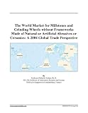 The World Market for Millstones and Grinding Wheels without Frameworks Made of Natural or Artificial Abrasives or Ceramics: A 2004 Global Trade Perspective