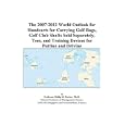 The 2007-2012 World Outlook for Handcarts for Carrying Golf Bags, Golf Club Shafts Sold... by Philip M. Parker