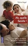 Ah, quelle famille ! : Un homme, une femme, des enfants : comment �tre heureux ensemble