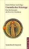 Unentdeckte Feiertage. Das Kirchenjahr als Fest des Glaubens.