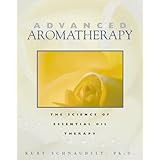 Advanced Aromatherapy: The Science of Essential Oil Therapy