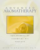 Advanced Aromatherapy: The Science of Essential Oil Therapy