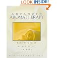 Advanced Aromatherapy: The Science of Essential Oil Therapy by Kurt Schnaubelt