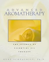 Advanced Aromatherapy: The Science of Essential Oil Therapy