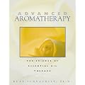 Advanced Aromatherapy: The Science of Essential Oil Therapy