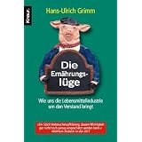 Die Ern�hrungsl�ge: Wie uns die Lebensmittelindustrie um den Verstand bringtvon "Hans-Ulrich Grimm"