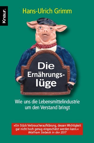 Die Ernährungslüge: Wie uns die Lebensmittelindustrie um den Verstand bringt by Hans-Ulrich Grimm