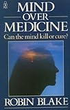 Mind over medicine : can the mind kill or cure?