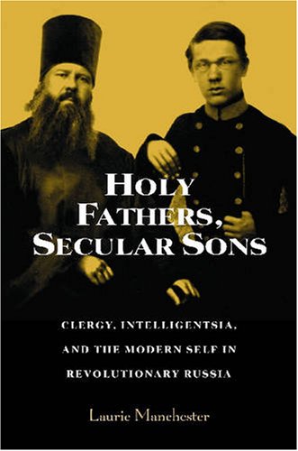 Holy Fathers, Secular Sons: Clergy, Intelligentsia, and the Modern Self in Revolutionary Russia (Studies of the Harriman Institute) (Studies of the Harriman ... (Studies of the Harriman Institute) under Orthodoxy in The Books Store