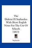 The Elektra of Sophocles: With Short English Notes for the Use of Schools (1873)