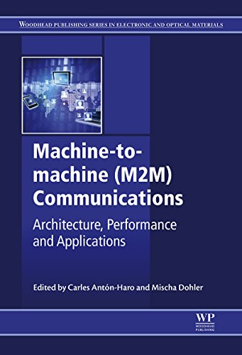 Machine-to-machine (M2M) Communications: Architecture, Performance and Applications (Woodhead Publishing Series in Electronic and Optical Materials)