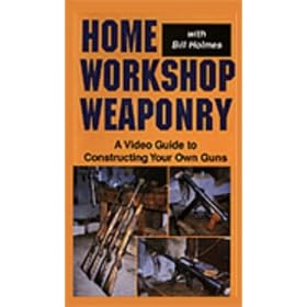 Home Workshop Weaponry: A Video Guide to Building Your Own Guns [VHS]