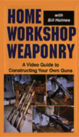 Home Workshop Weaponry: A Video Guide to Building Your Own Guns [VHS]