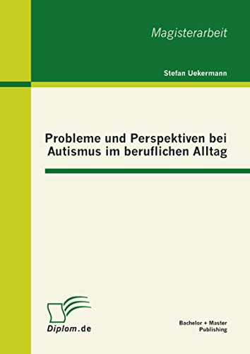 Probleme und Perspektiven bei Autismus im beruflichen Alltag (German Edition)