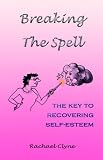 Breaking the Spell
 The Key to Recovering Self-esteem,
Rachael Clyne