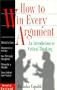 How to Win Every Argument: An Introduction to Critical Thinking