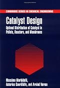 Catalyst Design: Optimal Distribution of Catalyst in Pellets, Reactors, and Membranes (Cambridge Series in Chemical Engineering)