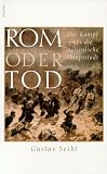 Rom oder Tod - Der Kampf um die italienische Hauptstadt - Gustav Seibt