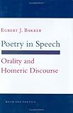 Poetry in Speech: Orality and Homeric Discourse (Myth and Poetics) Poetry in Speech: Orality and Homeric Discourse (Myth and Poetics)