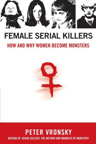 Female Serial Killers: How and Why Women Become Monsters by Berkley Trade