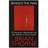 Behold the Man: A Therapist's Meditations on the Passions of Jesus Christ