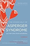 The other half of Asperger Syndrome (autism spectrum disorder) : a guide to living in an intimate relationship with a partner who is on the autism spectrum