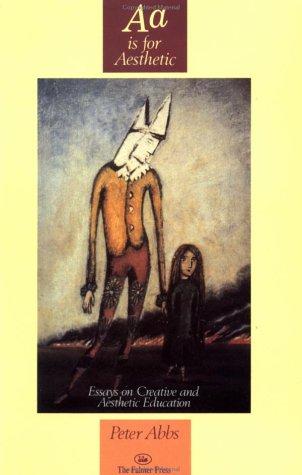 A Is for Aesthetic: Essays on Creative & Aesthetic Education (Falmer Press library on aesthetic education)