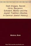 Dark images, secret hints : Benjamin, Scholem, Molitor and the Jewish tradition