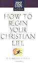 How to Begin Your Christian Life (First Steps for the New Christian) (First Step for the New Christian)