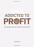 Addicted to profit : reclaiming our lives from the free market