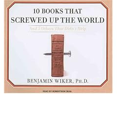 (10 BOOKS THAT SCREWED UP THE WORLD: AND 5 OTHERS THAT DIDN'T HELP) BY WIKER, BENJAMIN(AUTHOR)Audio Aug-2008