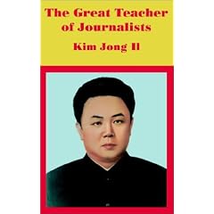 The Great Teacher of Journalists: Kim Jong Il