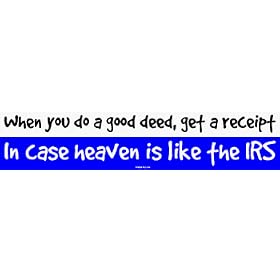 When you do a good deed, get a receipt In case heaven is like the IRS Bumper Sticker