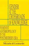 Gender at the Crossroads of Knowledge: Feminist Anthropology in the Postmodern Era 