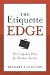 The Etiquette Edge: The Unspoken Rules for Business Success