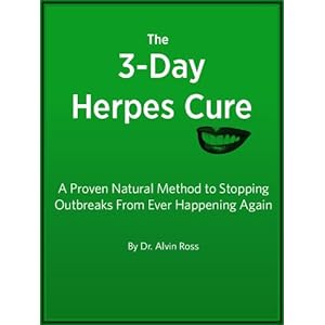 The 3-Day Herpes Cure - A Proven Natural Method to Stopping Outbreaks From Ever Happening Again