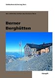 Berner Berghütten: Die schönsten Seiten des Kantons Bern
