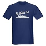 The World s Best Database Administrator Dark T-S Occupations Dark T-Shirt by CafePress